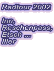 Radtour 2002

Inn
Reschenpass
Etsch ...
Iller