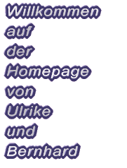 Willkommen auf der Homepage 
 von Ulrike und Bernhard